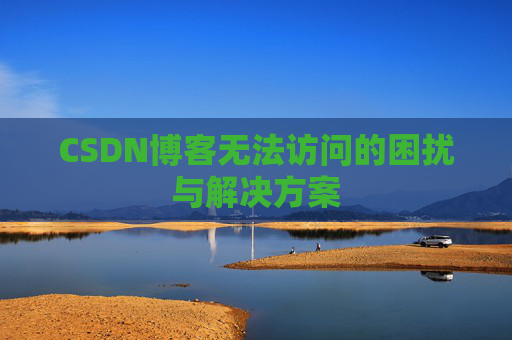 CSDN博客无法访问的困扰与解决方案